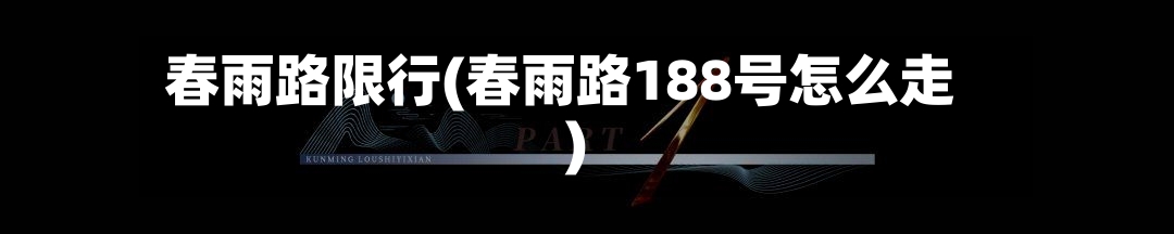 春雨路限行(春雨路188号怎么走)-第3张图片