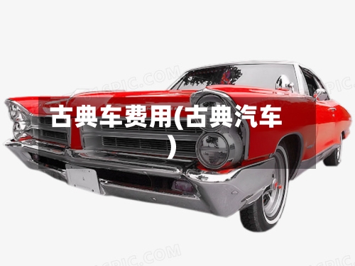 古典车费用(古典汽车)-第2张图片