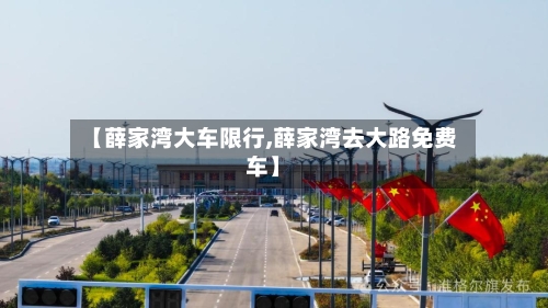【薛家湾大车限行,薛家湾去大路免费车】-第2张图片