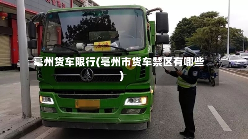 毫州货车限行(亳州市货车禁区有哪些)