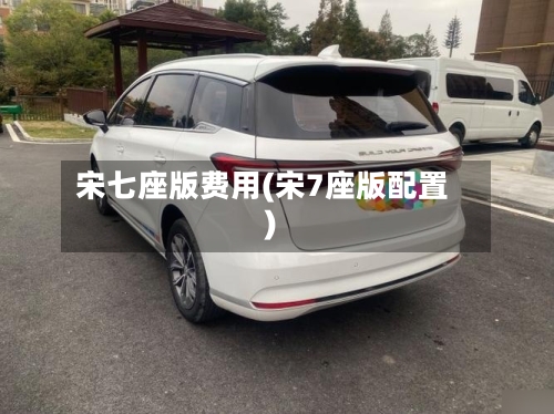 宋七座版费用(宋7座版配置)-第2张图片