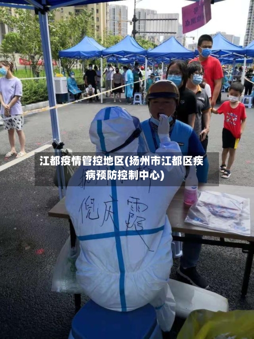 江都疫情管控地区(扬州市江都区疾病预防控制中心)-第3张图片