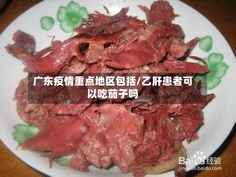 广东疫情重点地区包括/乙肝患者可以吃茄子吗