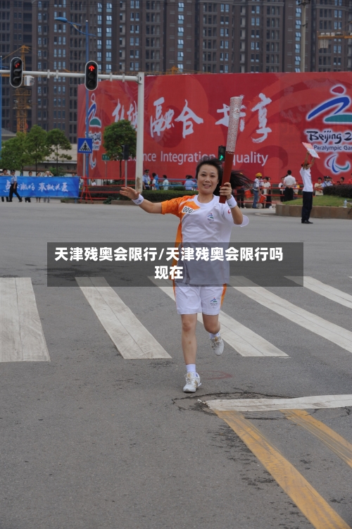 天津残奥会限行/天津残奥会限行吗现在-第2张图片