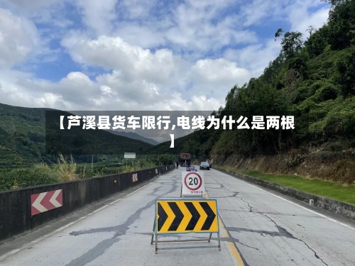 【芦溪县货车限行,电线为什么是两根】