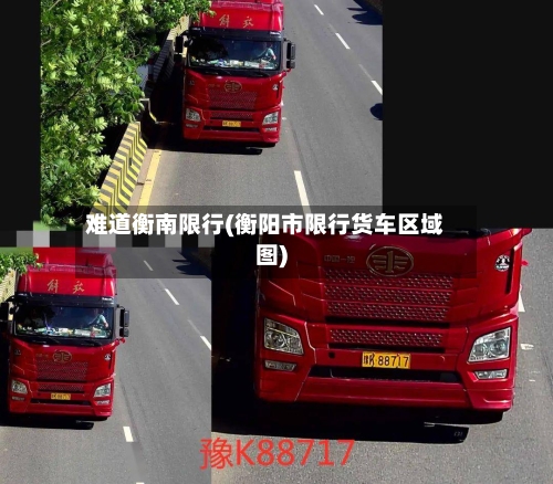 难道衡南限行(衡阳市限行货车区域图)-第2张图片