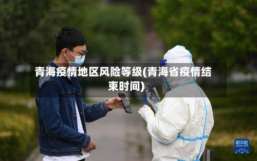 青海疫情地区风险等级(青海省疫情结束时间)