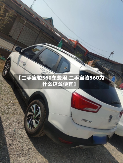 【二手宝骏560车费用,二手宝骏560为什么这么便宜】