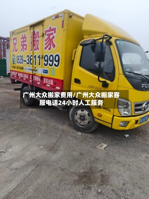 广州大众搬家费用/广州大众搬家客服电话24小时人工服务