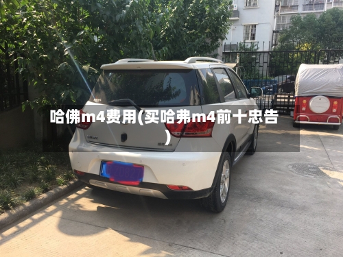 哈佛m4费用(买哈弗m4前十忠告)