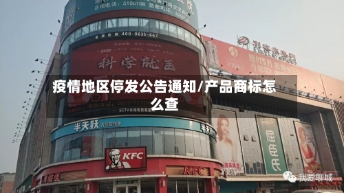 疫情地区停发公告通知/产品商标怎么查