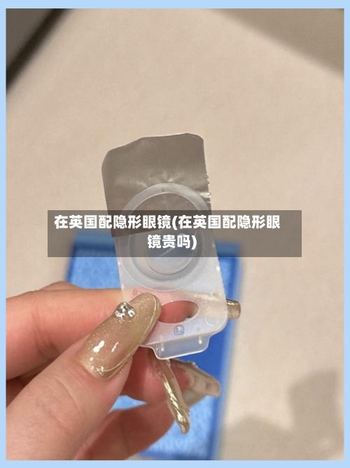 在英国配隐形眼镜(在英国配隐形眼镜贵吗)-第2张图片