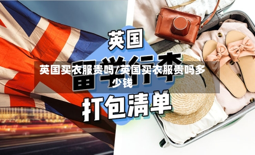 英国买衣服贵吗/英国买衣服贵吗多少钱