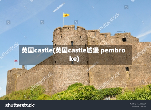 英国castle(英国castle城堡 pembroke)-第2张图片