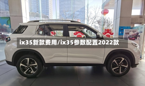 ix35新款费用/ix35参数配置2022款