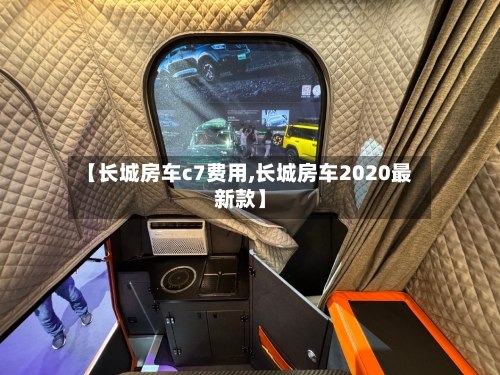 【长城房车c7费用,长城房车2020最新款】-第3张图片