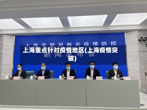 上海重点针对疫情地区(上海疫情突破)