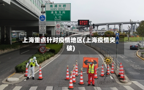 上海重点针对疫情地区(上海疫情突破)-第2张图片