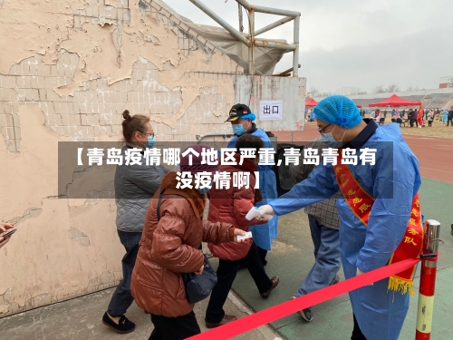 【青岛疫情哪个地区严重,青岛青岛有没疫情啊】-第2张图片