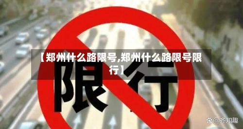 【郑州什么路限号,郑州什么路限号限行】-第2张图片