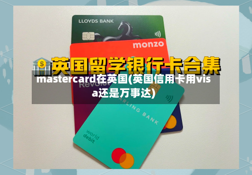 mastercard在英国(英国信用卡用visa还是万事达)