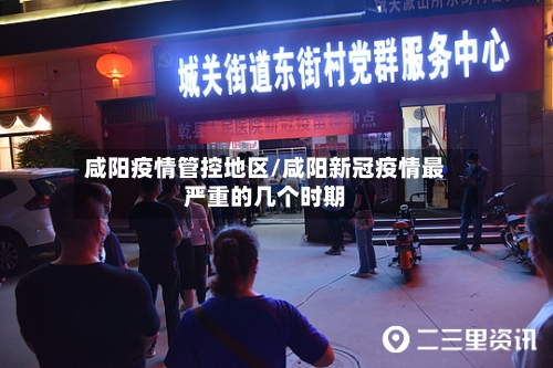 咸阳疫情管控地区/咸阳新冠疫情最严重的几个时期-第3张图片
