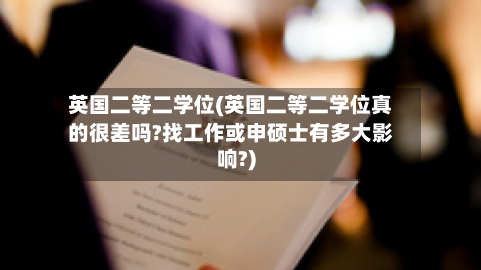 英国二等二学位(英国二等二学位真的很差吗?找工作或申硕士有多大影响?)