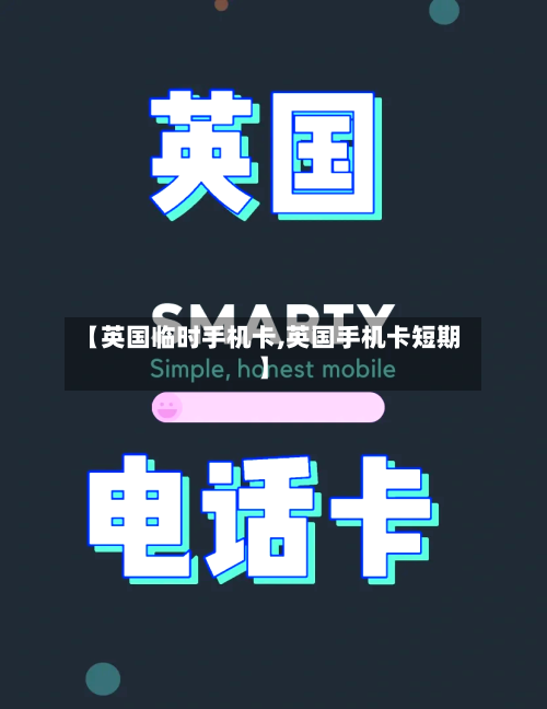【英国临时手机卡,英国手机卡短期】
