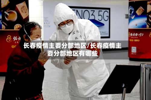 长春疫情主要分部地区/长春疫情主要分部地区有哪些