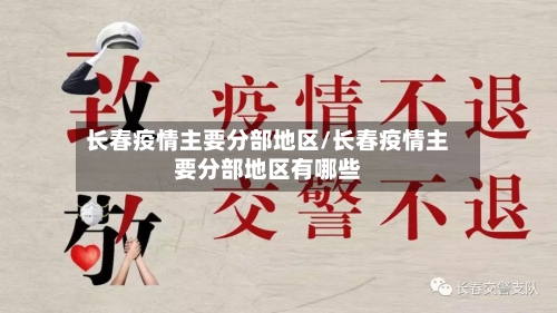 长春疫情主要分部地区/长春疫情主要分部地区有哪些-第2张图片