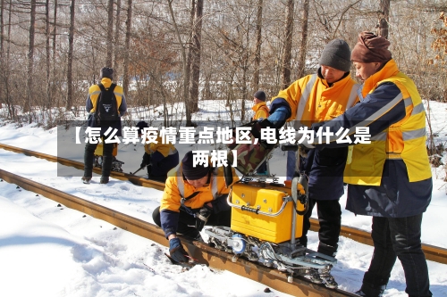 【怎么算疫情重点地区,电线为什么是两根】