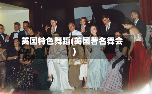 英国特色舞蹈(英国著名舞会)