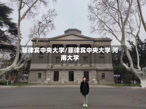菲律宾中央大学/菲律宾中央大学 河南大学-第3张图片