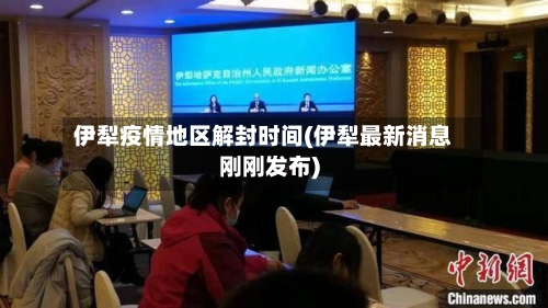 伊犁疫情地区解封时间(伊犁最新消息刚刚发布)