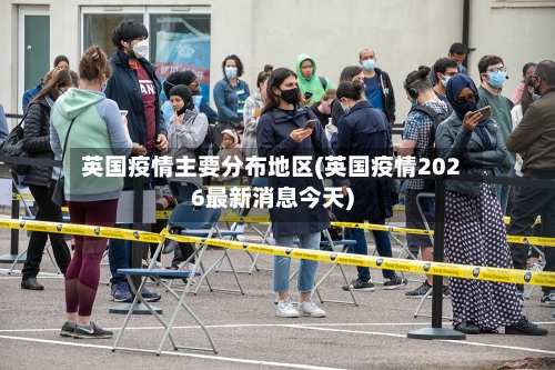 英国疫情主要分布地区(英国疫情2026最新消息今天)-第2张图片