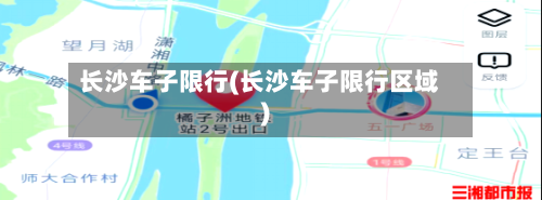 长沙车子限行(长沙车子限行区域)-第3张图片
