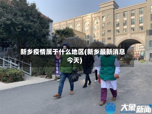 新乡疫情属于什么地区(新乡最新消息今天)