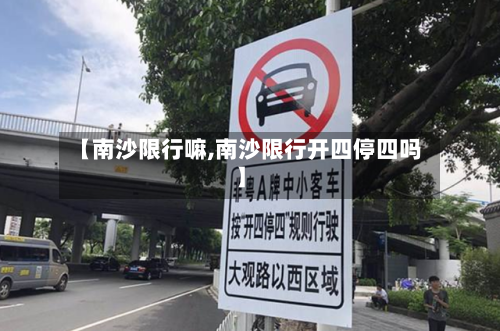 【南沙限行嘛,南沙限行开四停四吗】-第3张图片
