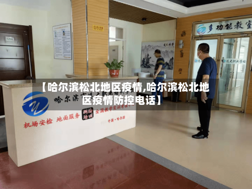 【哈尔滨松北地区疫情,哈尔滨松北地区疫情防控电话】-第2张图片