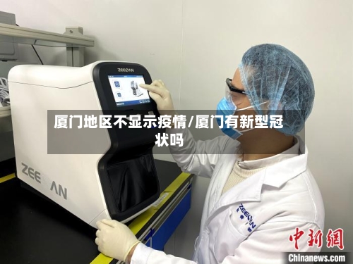厦门地区不显示疫情/厦门有新型冠状吗