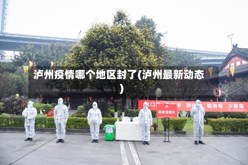 泸州疫情哪个地区封了(泸州最新动态)-第3张图片