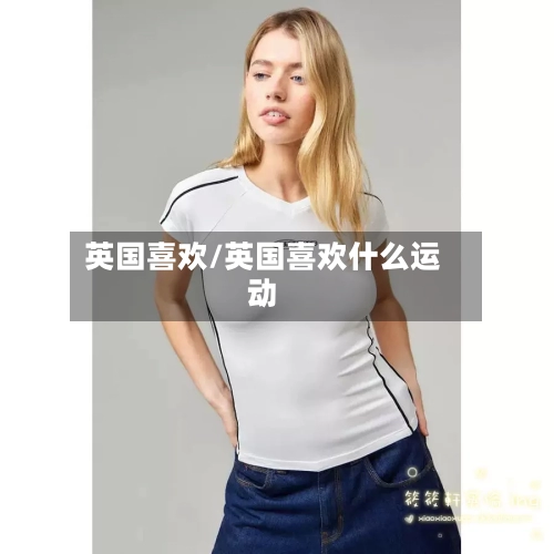 英国喜欢/英国喜欢什么运动-第3张图片