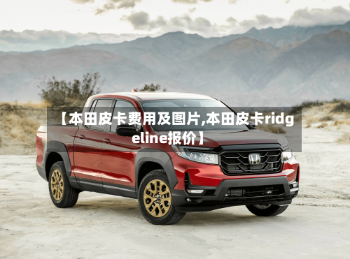 【本田皮卡费用及图片,本田皮卡ridgeline报价】