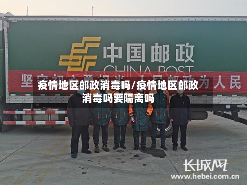 疫情地区邮政消毒吗/疫情地区邮政消毒吗要隔离吗