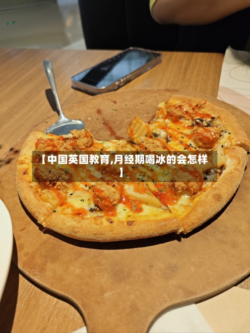 【中国英国教育,月经期喝冰的会怎样】