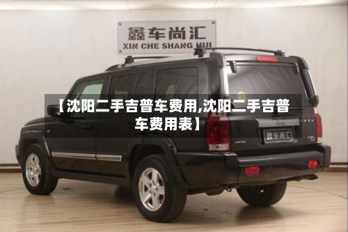 【沈阳二手吉普车费用,沈阳二手吉普车费用表】-第2张图片