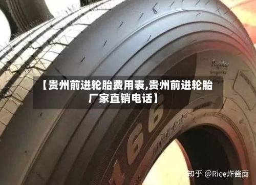 【贵州前进轮胎费用表,贵州前进轮胎厂家直销电话】
