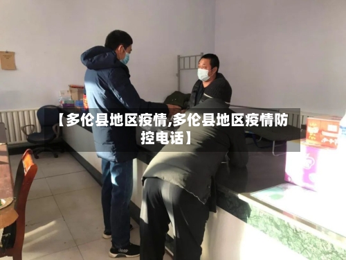 【多伦县地区疫情,多伦县地区疫情防控电话】