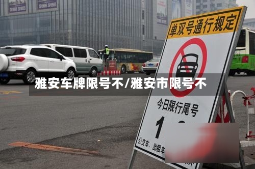 雅安车牌限号不/雅安市限号不