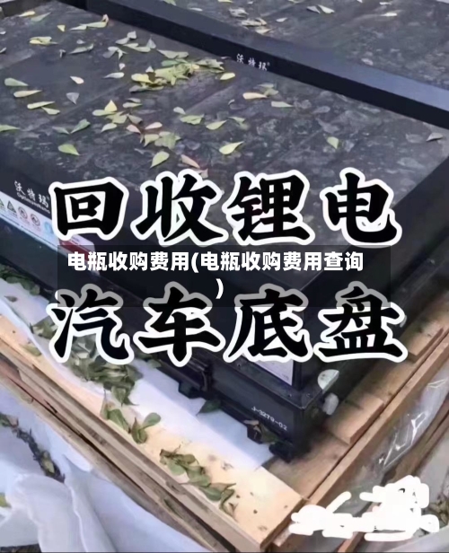 电瓶收购费用(电瓶收购费用查询)
